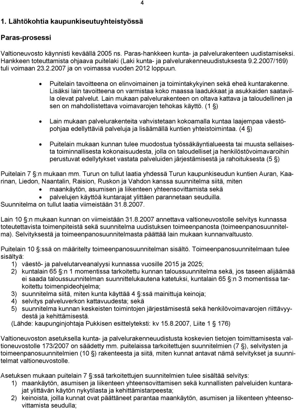 Puitelain tavoitteena on elinvoimainen ja toimintakykyinen sekä eheä kuntarakenne. Lisäksi lain tavoitteena on varmistaa koko maassa laadukkaat ja asukkaiden saatavilla olevat palvelut.