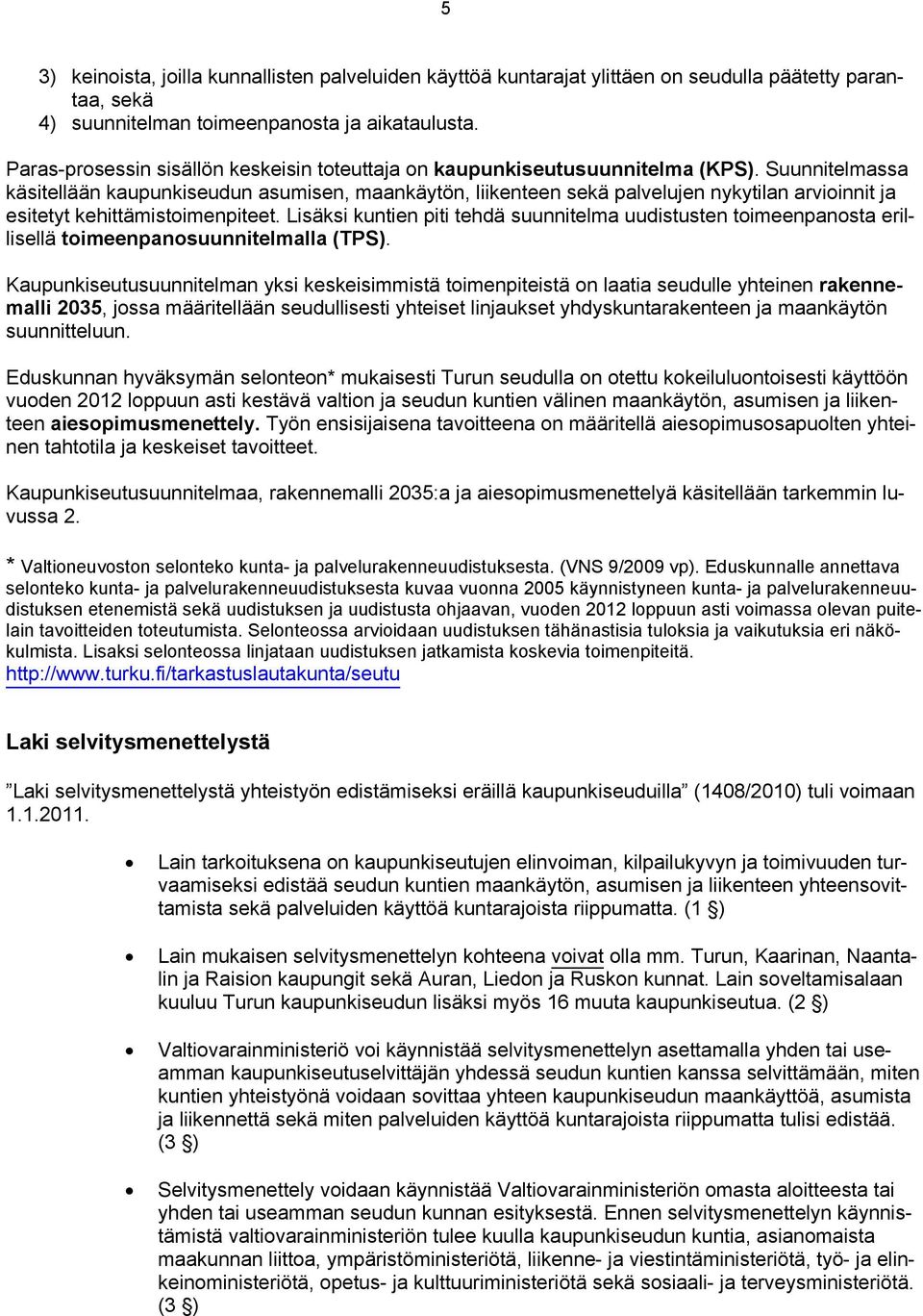 Suunnitelmassa käsitellään kaupunkiseudun asumisen, maankäytön, liikenteen sekä palvelujen nykytilan arvioinnit ja esitetyt kehittämistoimenpiteet.