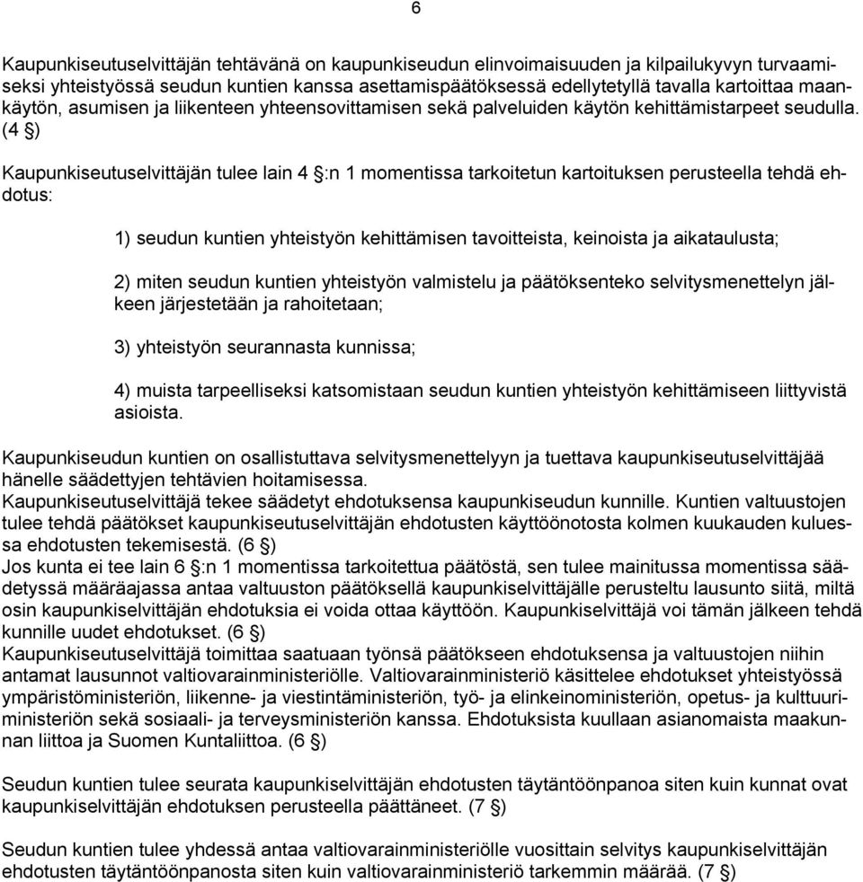 (4 ) Kaupunkiseutuselvittäjän tulee lain 4 :n 1 momentissa tarkoitetun kartoituksen perusteella tehdä ehdotus: 1) seudun kuntien yhteistyön kehittämisen tavoitteista, keinoista ja aikataulusta; 2)