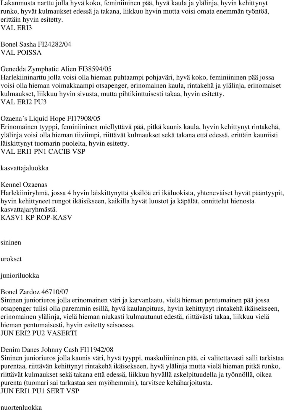 VAL ERI3 Bonel Sasha FI24282/04 Genedda Zymphatic Alien FI38594/05 Harlekiininarttu jolla voisi olla hieman puhtaampi pohjaväri, hyvä koko, feminiininen pää jossa voisi olla hieman voimakkaampi