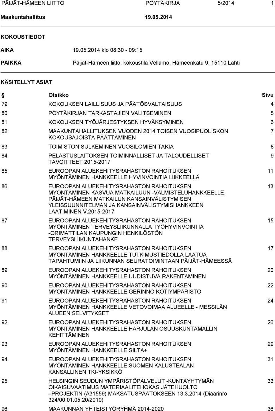 2014 klo 08:30-09:15 PAIKKA Päijät-Hämeen liitto, kokoustila Vellamo, Hämeenkatu 9, 15110 Lahti KÄSITELLYT ASIAT Otsikko Sivu 79 KOKOUKSEN LAILLISUUS JA PÄÄTÖSVALTAISUUS 4 80 PÖYTÄKIRJAN TARKASTAJIEN