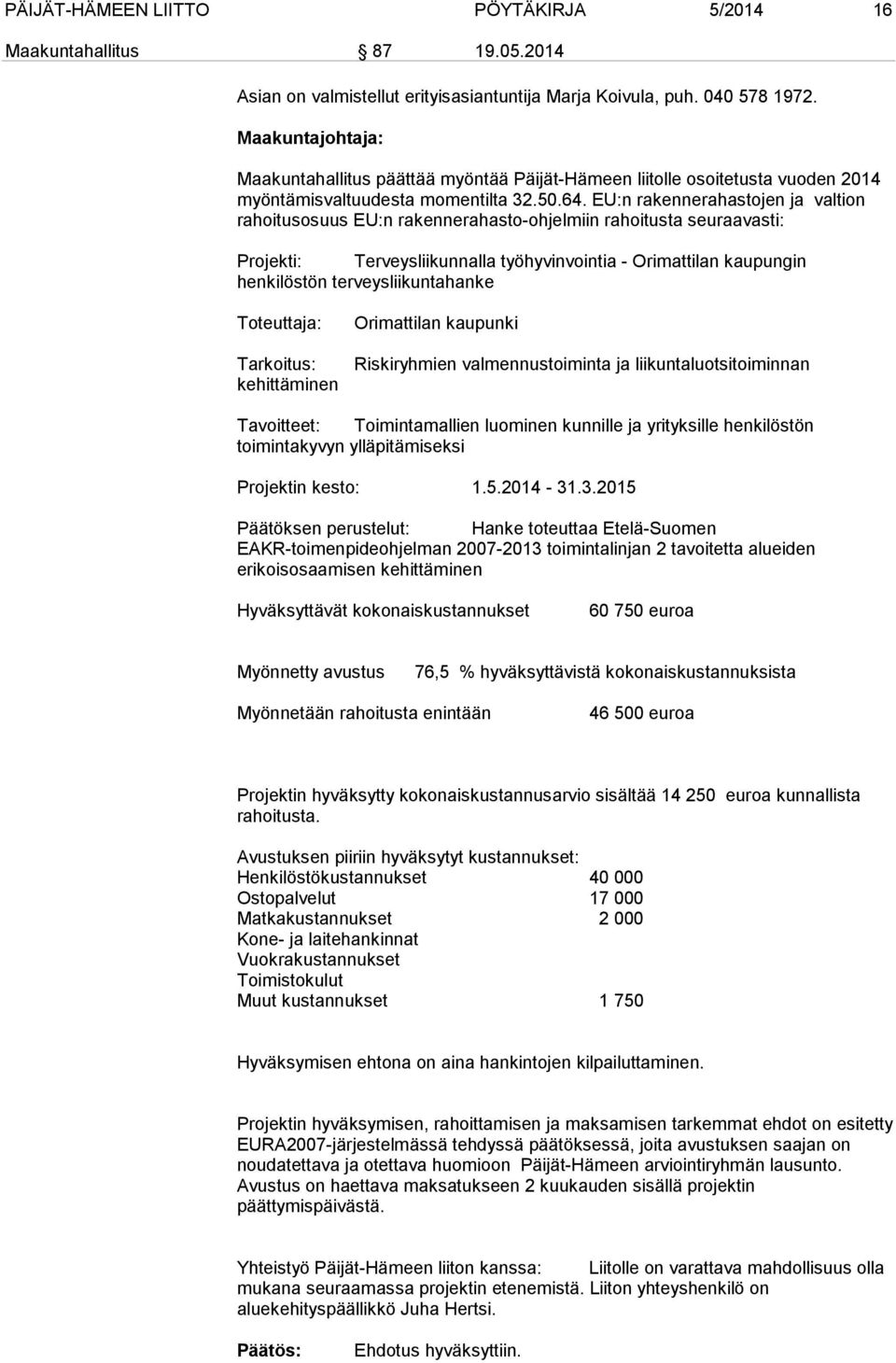 EU:n rakennerahastojen ja valtion rahoitusosuus EU:n rakennerahasto-ohjelmiin rahoitusta seuraavasti: Projekti: Terveysliikunnalla työhyvinvointia - Orimattilan kaupungin henkilöstön