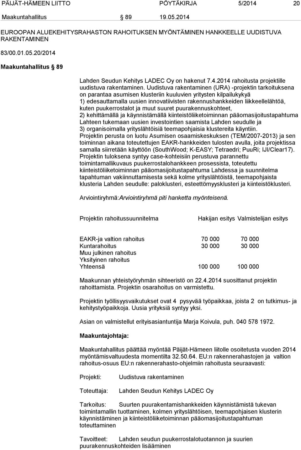 Uudistuva rakentaminen (URA) -projektin tarkoituksena on parantaa asumisen klusteriin kuuluvien yritysten kilpailukykyä 1) edesauttamalla uusien innovatiivisten rakennushankkeiden liikkeellelähtöä,