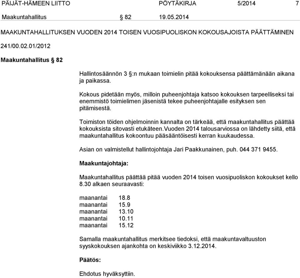 Kokous pidetään myös, milloin puheenjohtaja katsoo kokouksen tarpeelliseksi tai enemmistö toimielimen jäsenistä tekee puheenjohtajalle esityksen sen pitämisestä.