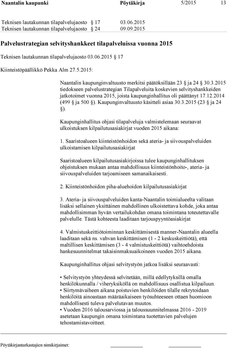 3.2015 tiedokseen palvelustrategian Tilapalveluita koskevien selvityshankkeiden jatkotoimet vuonna 2015, joista kaupunginhallitus oli päättänyt 17.12.2014 (499 ja 500 ).