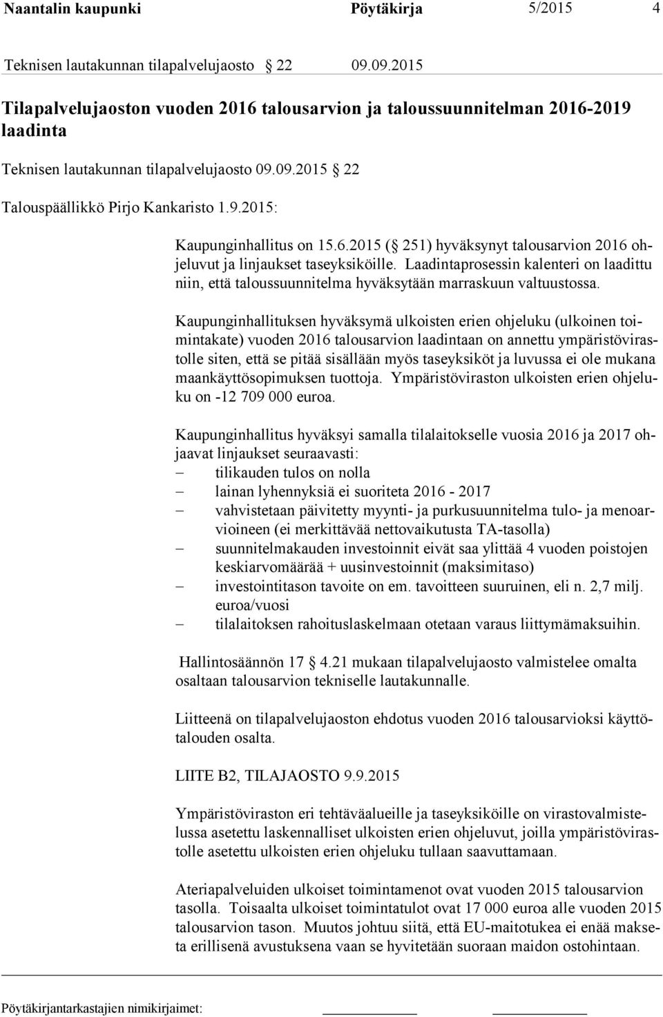 6.2015 ( 251) hyväksynyt talousarvion 2016 ohje lu vut ja linjaukset taseyksiköille. Laadintaprosessin kalenteri on laadittu niin, et tä taloussuunnitelma hyväksytään marraskuun valtuustossa.