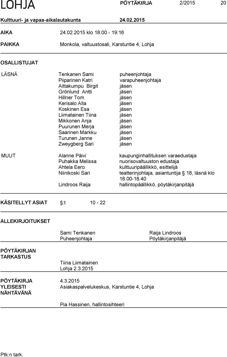 2015 klo 18:00-19:16 PAIKKA Monkola, valtuustosali, Karstuntie 4, Lohja OSALLISTUJAT LÄSNÄ Tenkanen Sami puheenjohtaja Piiparinen Katri varapuheenjohtaja Aittakumpu Birgit jäsen Grönlund Antti jäsen