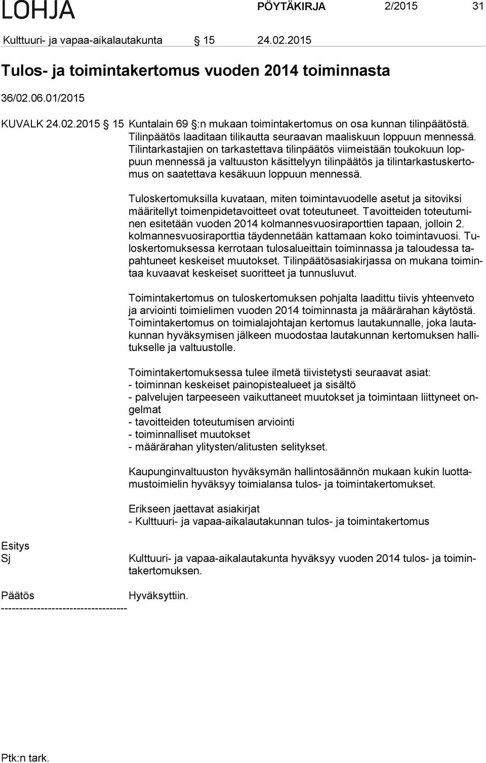 Ti lin tar kas ta jien on tarkastettava tilinpäätös viimeistään toukokuun loppuun mennessä ja valtuuston käsittelyyn tilinpäätös ja ti lin tar kas tus ker tomus on saatettava kesäkuun loppuun