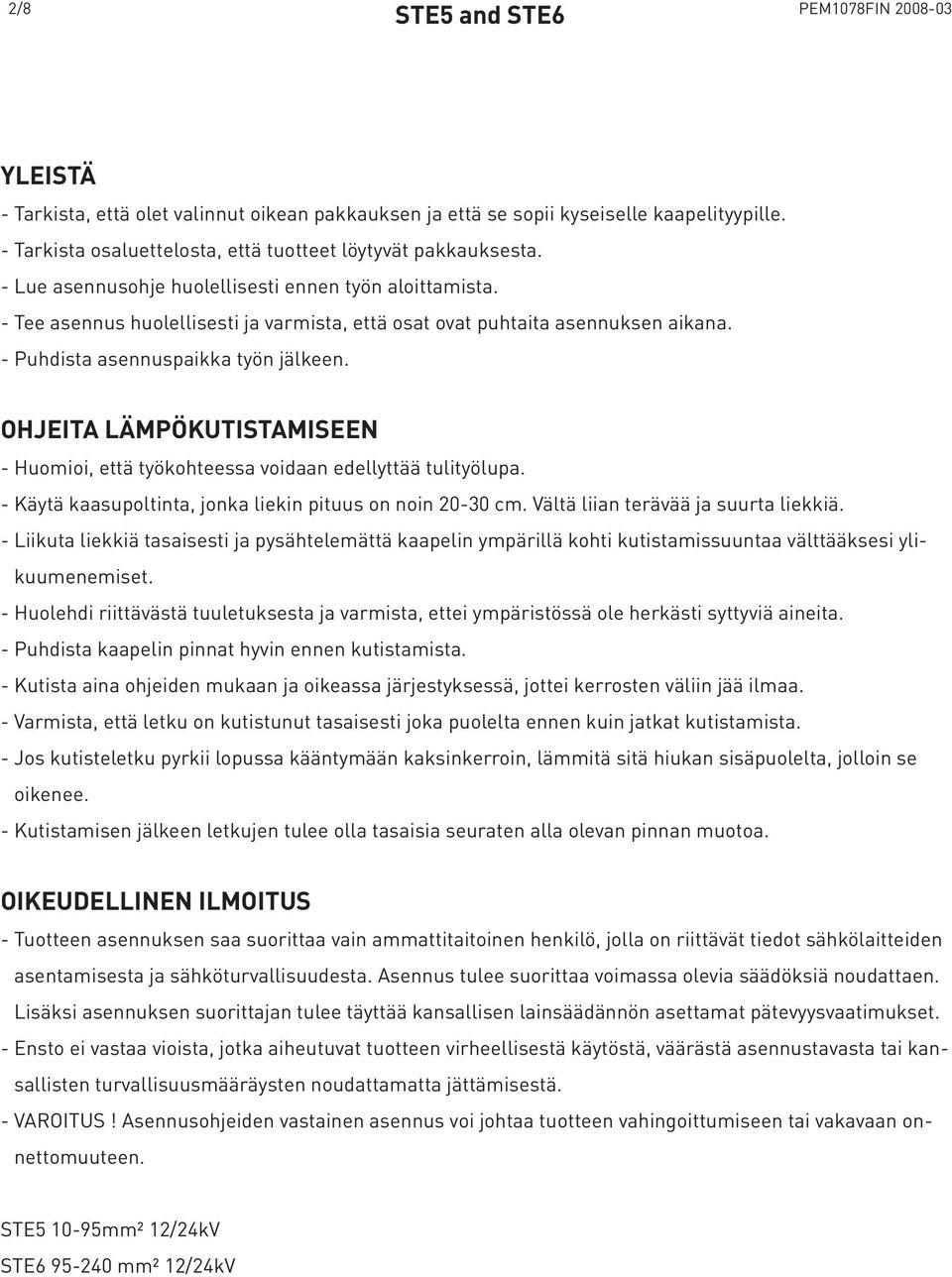 - Tee asennus huolellisesti ja varmista, että osat ovat puhtaita asennuksen aikana. - Puhdista asennuspaikka työn jälkeen.