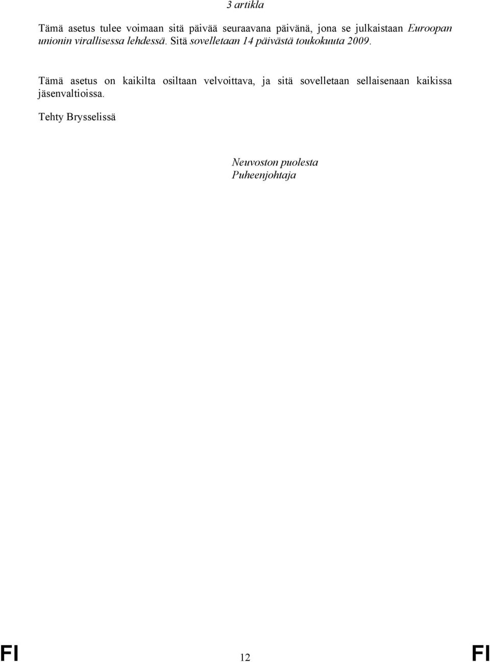 Sitä sovelletaan 14 päivästä toukokuuta 2009.