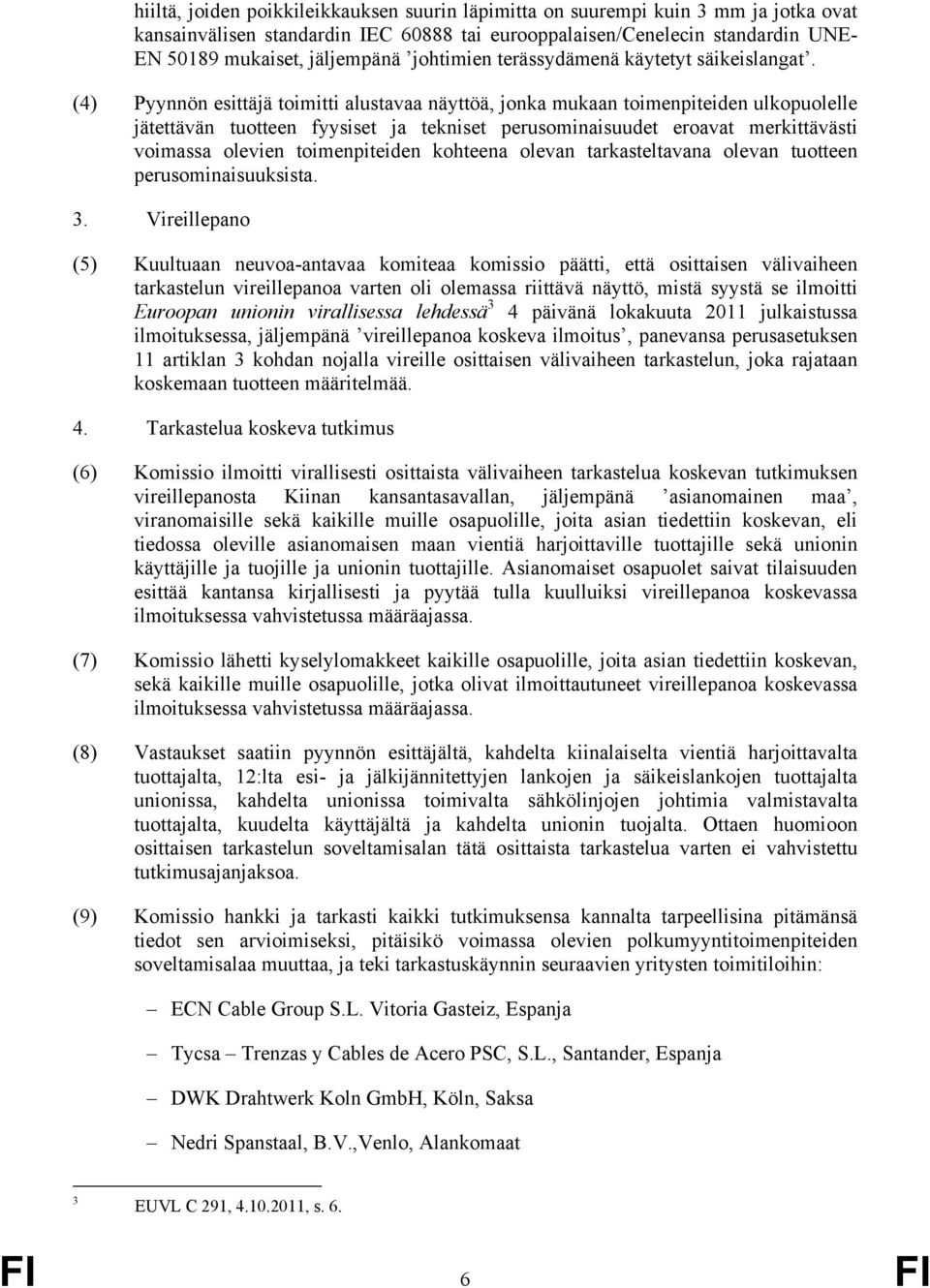 (4) Pyynnön esittäjä toimitti alustavaa näyttöä, jonka mukaan toimenpiteiden ulkopuolelle jätettävän tuotteen fyysiset ja tekniset perusominaisuudet eroavat merkittävästi voimassa olevien