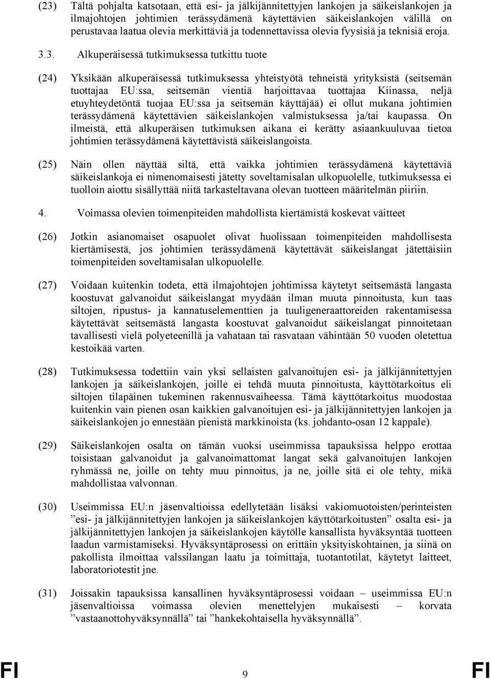 3. Alkuperäisessä tutkimuksessa tutkittu tuote (24) Yksikään alkuperäisessä tutkimuksessa yhteistyötä tehneistä yrityksistä (seitsemän tuottajaa EU:ssa, seitsemän vientiä harjoittavaa tuottajaa