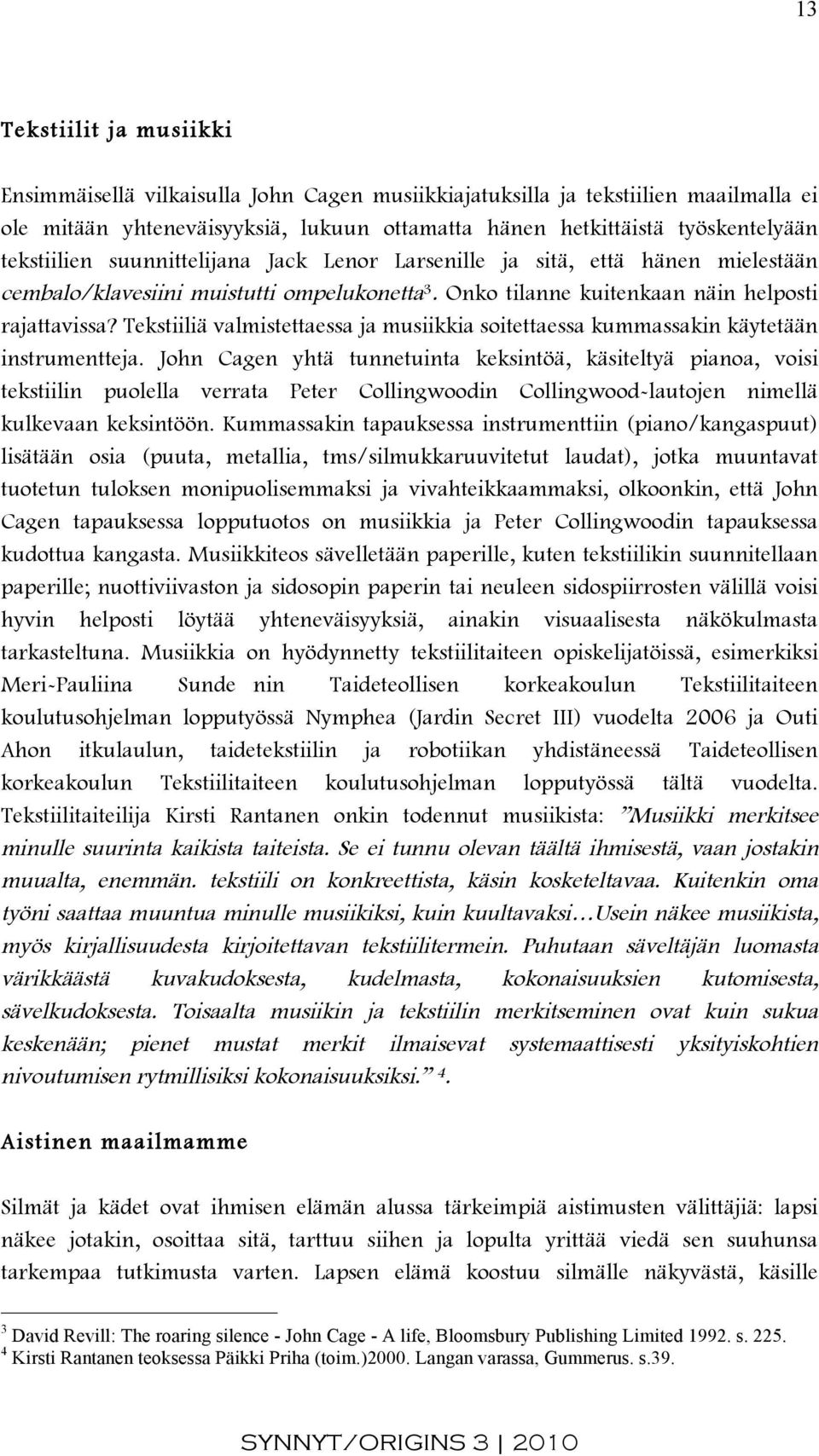 Tekstiiliä valmistettaessa ja musiikkia soitettaessa kummassakin käytetään instrumentteja.