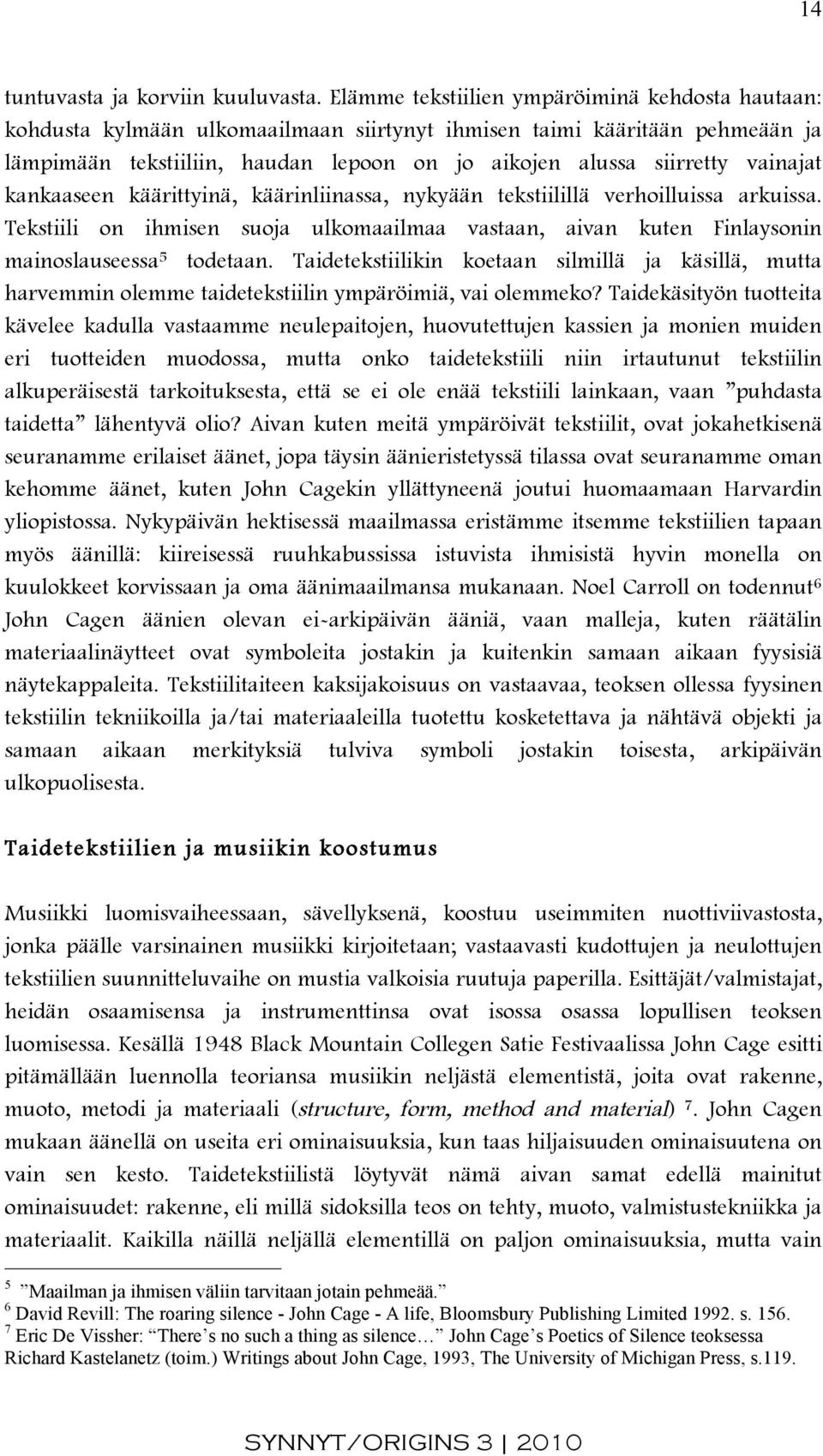 vainajat kankaaseen käärittyinä, käärinliinassa, nykyään tekstiilillä verhoilluissa arkuissa. Tekstiili on ihmisen suoja ulkomaailmaa vastaan, aivan kuten Finlaysonin mainoslauseessa 5 todetaan.