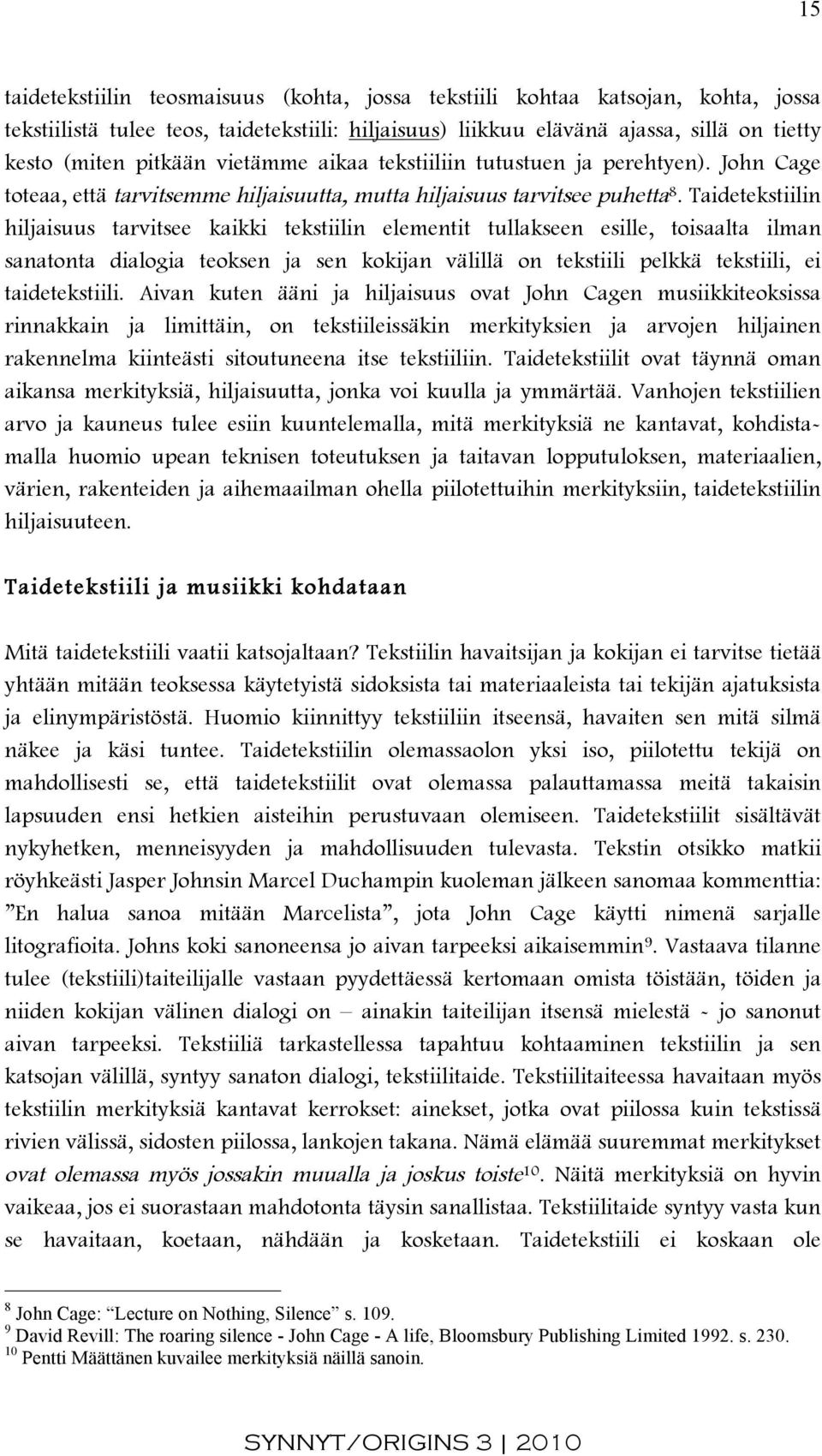 Taidetekstiilin hiljaisuus tarvitsee kaikki tekstiilin elementit tullakseen esille, toisaalta ilman sanatonta dialogia teoksen ja sen kokijan välillä on tekstiili pelkkä tekstiili, ei taidetekstiili.