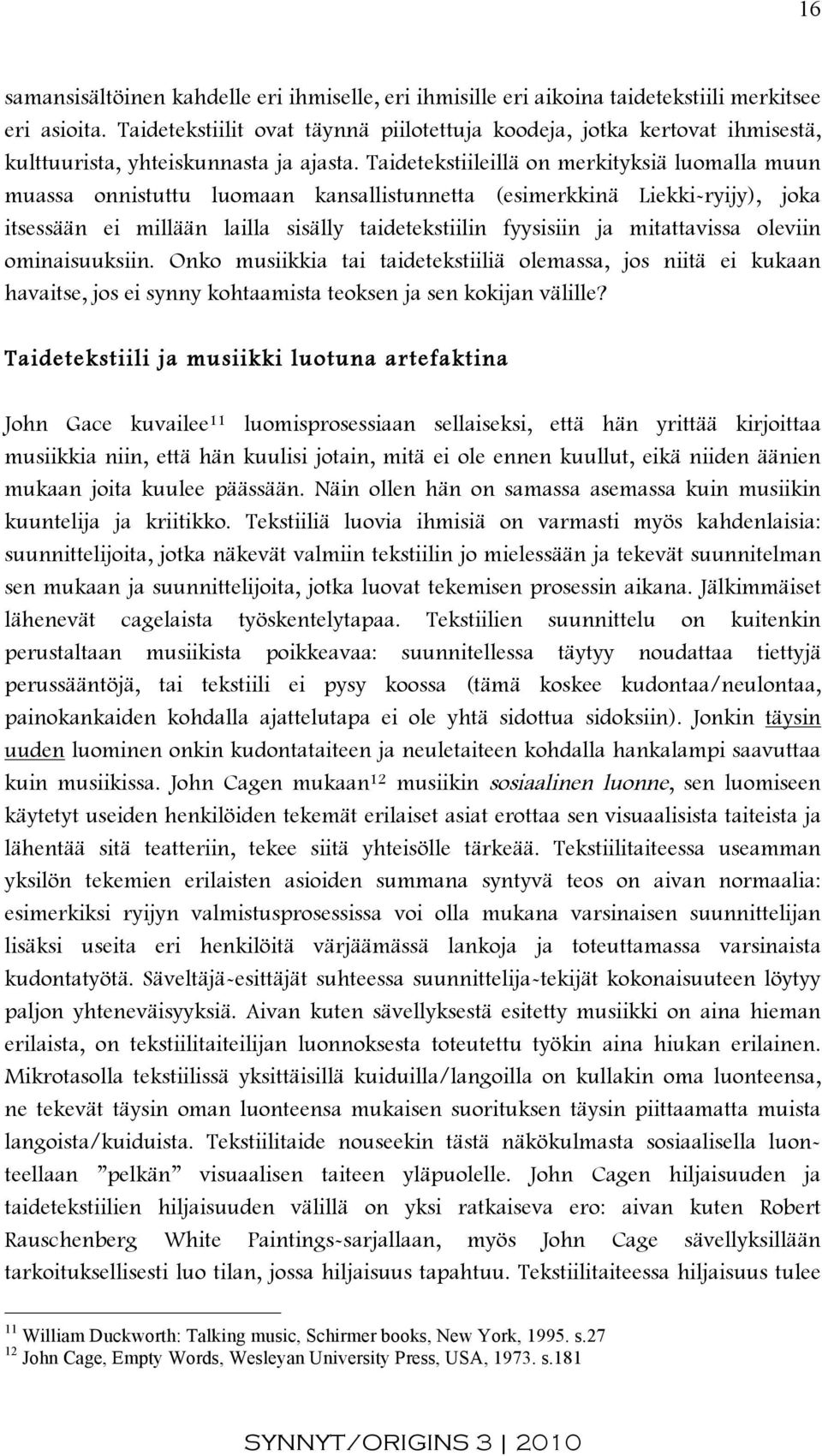 Taidetekstiileillä on merkityksiä luomalla muun muassa onnistuttu luomaan kansallistunnetta (esimerkkinä Liekki-ryijy), joka itsessään ei millään lailla sisälly taidetekstiilin fyysisiin ja