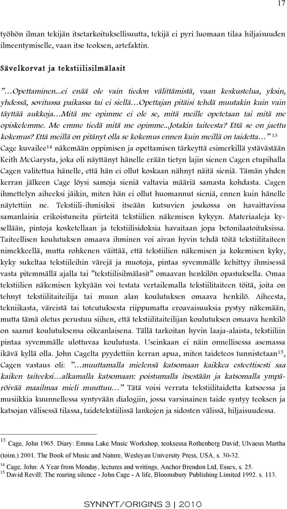 meille opetetaan tai mitä me opiskelemme. Me emme tiedä mitä me opimme...jotakin taiteesta? Että se on jaettu kokemus?