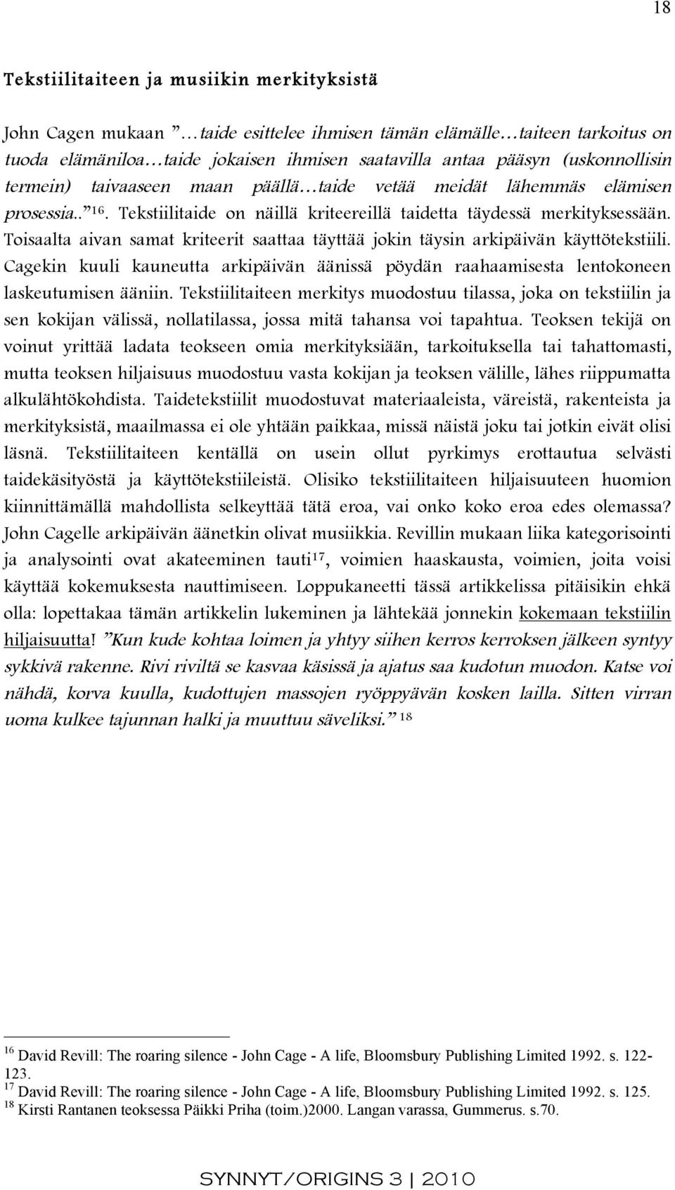 Toisaalta aivan samat kriteerit saattaa täyttää jokin täysin arkipäivän käyttötekstiili. Cagekin kuuli kauneutta arkipäivän äänissä pöydän raahaamisesta lentokoneen laskeutumisen ääniin.
