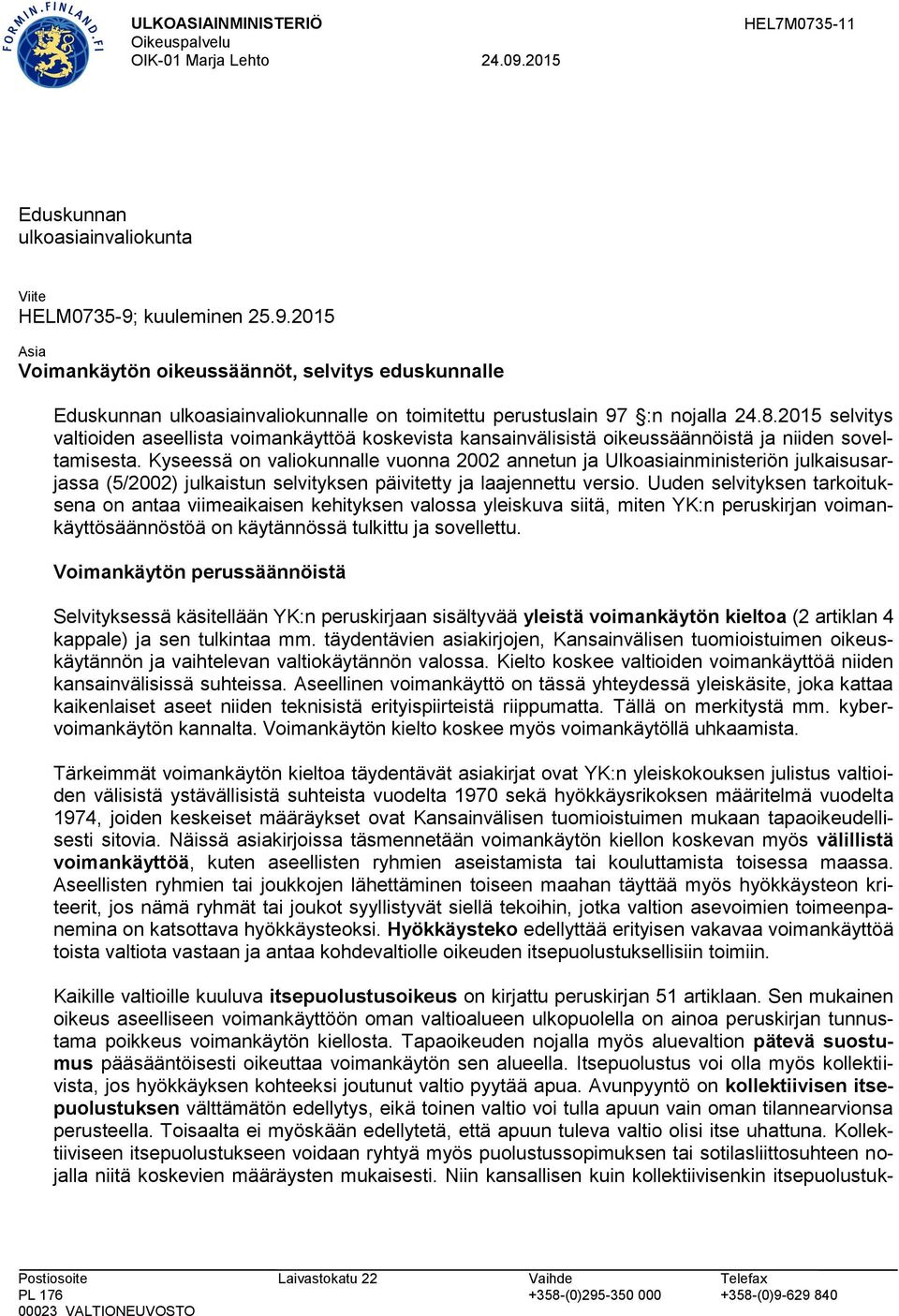 Kyseessä on valiokunnalle vuonna 2002 annetun ja Ulkoasiainministeriön julkaisusarjassa (5/2002) julkaistun selvityksen päivitetty ja laajennettu versio.