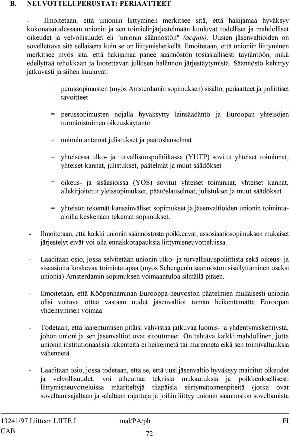 Ilmoitetaan, että unioniin liittyminen merkitsee myös sitä, että hakijamaa panee säännöstön tosiasiallisesti täytäntöön, mikä edellyttää tehokkaan ja luotettavan julkisen hallinnon järjestäytymistä.