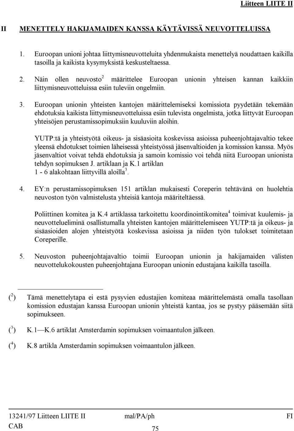 Näin ollen neuvosto 2 määrittelee Euroopan unionin yhteisen kannan kaikkiin liittymisneuvotteluissa esiin tuleviin ongelmiin. 3.