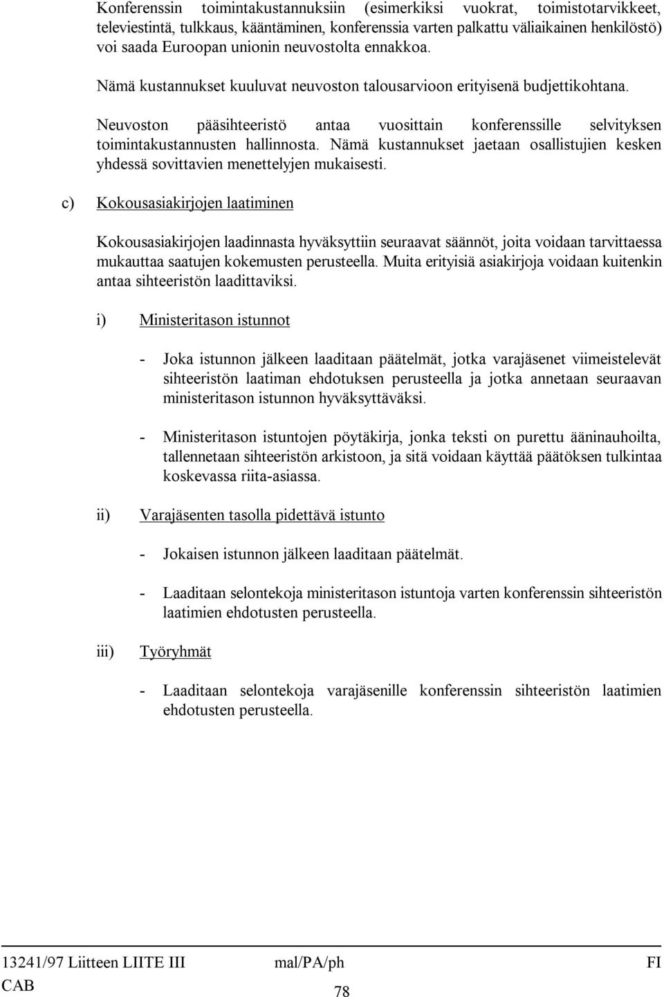 Neuvoston pääsihteeristö antaa vuosittain konferenssille selvityksen toimintakustannusten hallinnosta. Nämä kustannukset jaetaan osallistujien kesken yhdessä sovittavien menettelyjen mukaisesti.