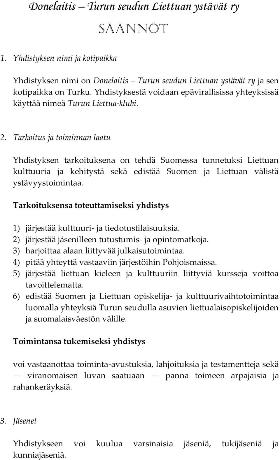 Tarkoitus ja toiminnan laatu Yhdistyksen tarkoituksena on tehdä Suomessa tunnetuksi Liettuan kulttuuria ja kehitystä sekä edistää Suomen ja Liettuan välistä ystävyystoimintaa.
