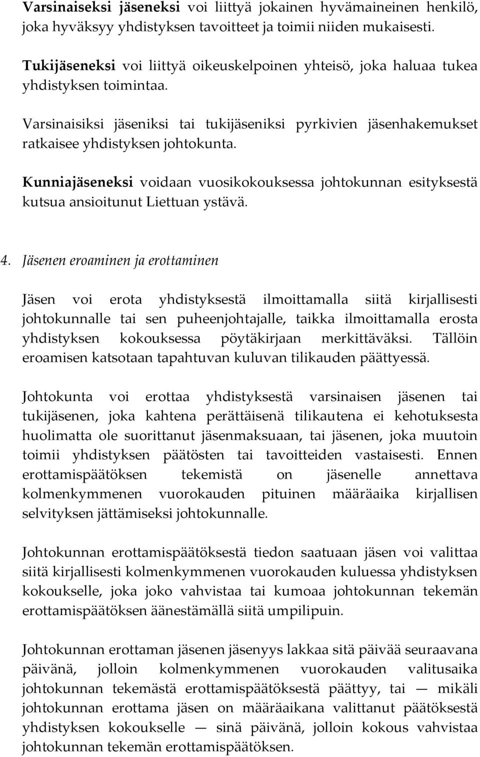 Kunniajäseneksi voidaan vuosikokouksessa johtokunnan esityksestä kutsua ansioitunut Liettuan ystävä. 4.