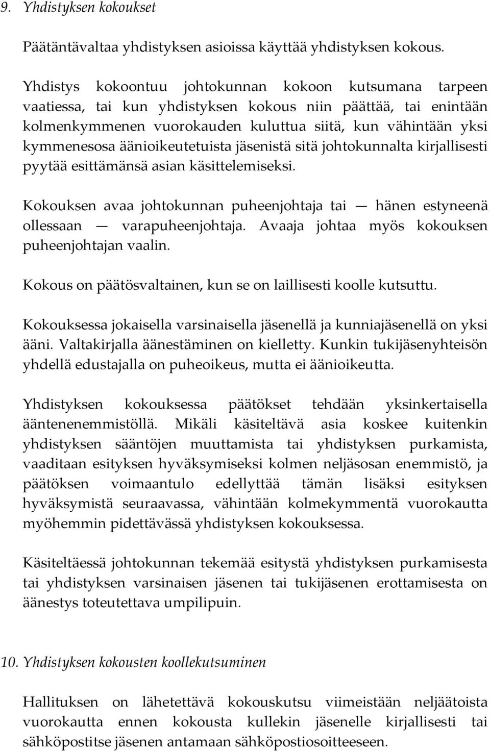 äänioikeutetuista jäsenistä sitä johtokunnalta kirjallisesti pyytää esittämänsä asian käsittelemiseksi. Kokouksen avaa johtokunnan puheenjohtaja tai hänen estyneenä ollessaan varapuheenjohtaja.