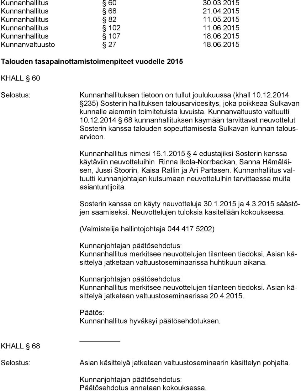 2014 235) Sosterin hallituksen talousarvioesitys, joka poikkeaa Sulkavan kun nal le aiemmin toimitetuista luvuista. Kunnanvaltuusto valtuutti 10.12.
