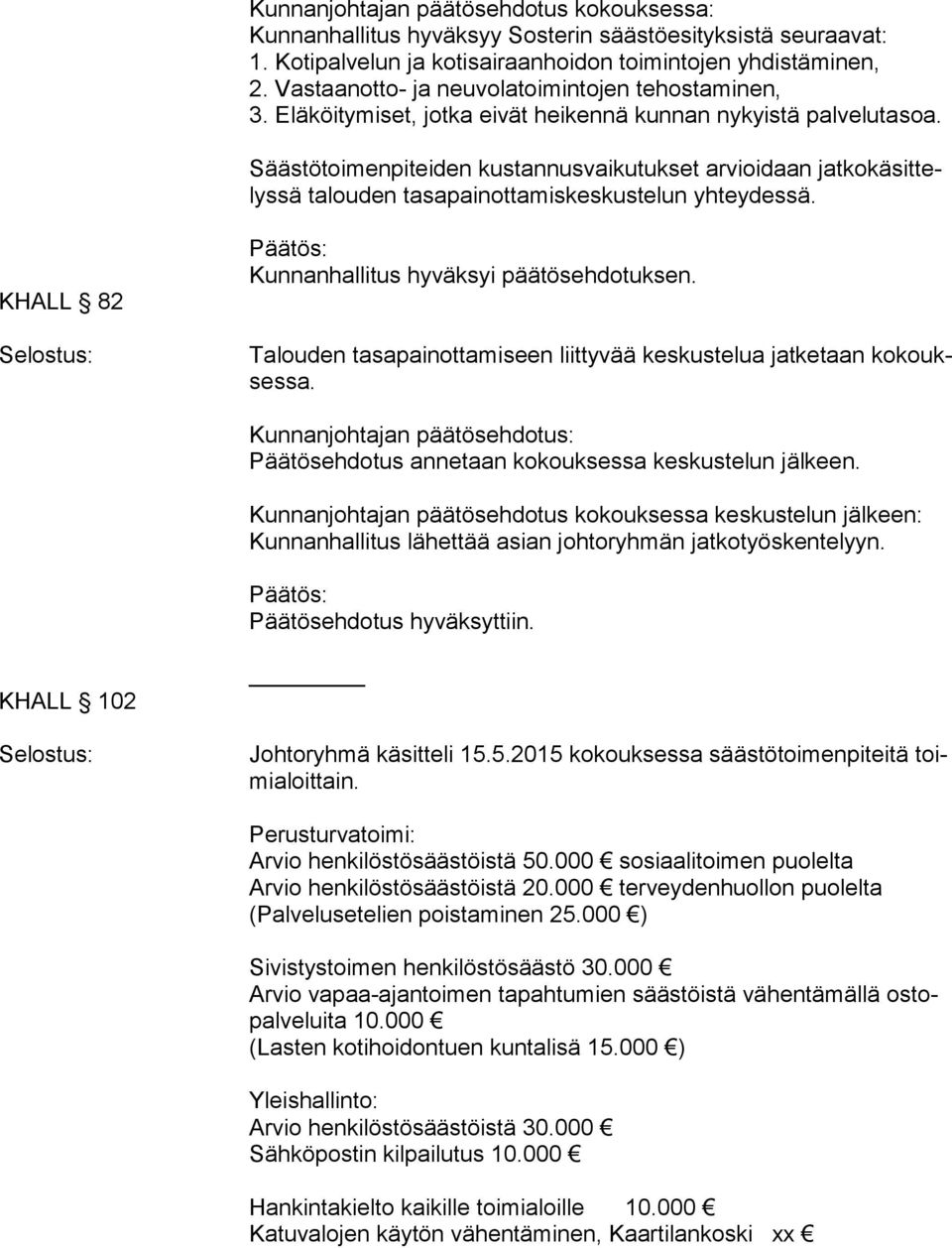 Säästötoimenpiteiden kustannusvaikutukset arvioidaan jat ko kä sit telys sä talouden tasapainottamiskeskustelun yhteydessä.