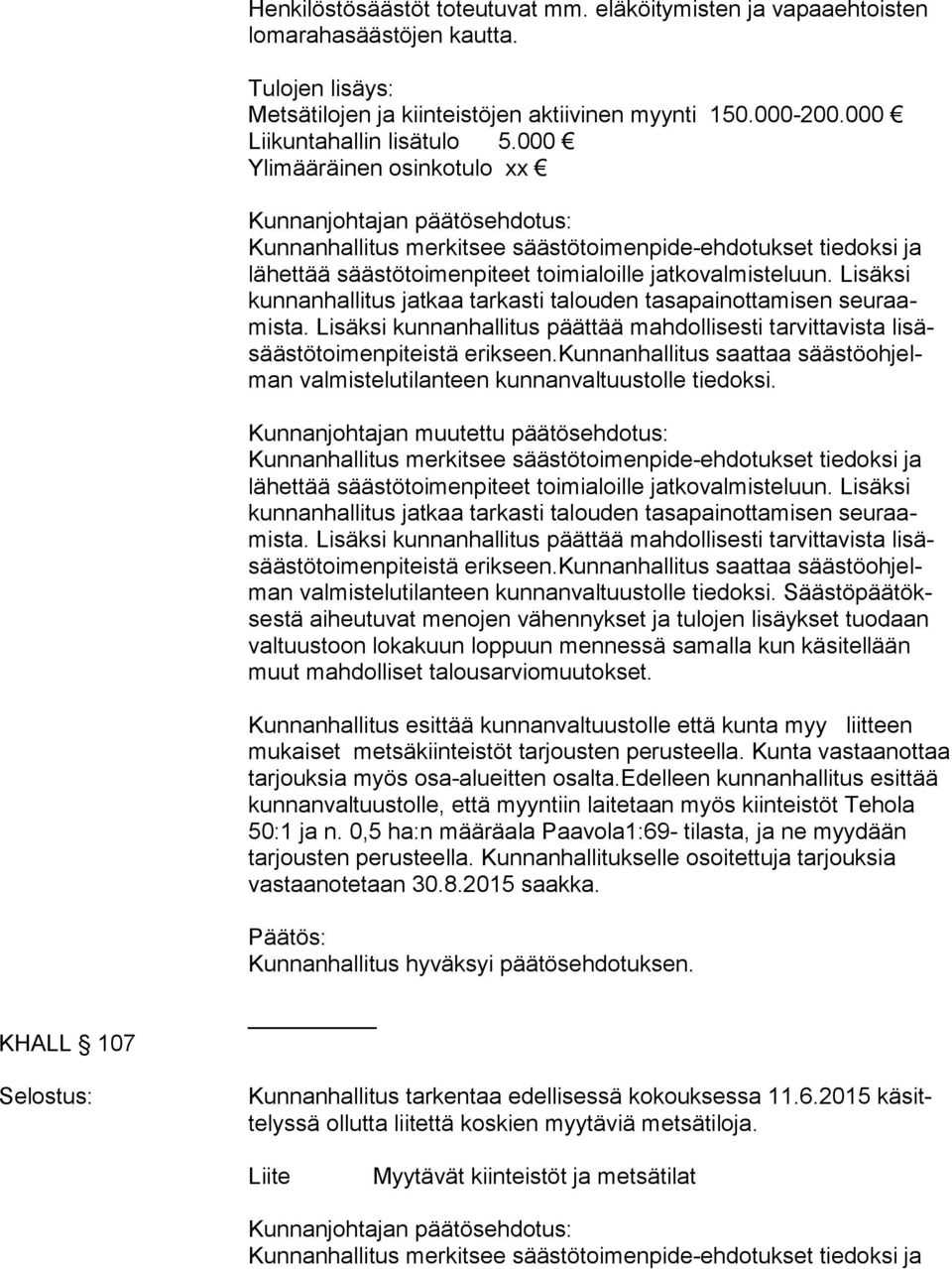 Lisäksi kun nan hal li tus jatkaa tarkasti talouden tasapainottamisen seu raamis ta. Lisäksi kunnanhallitus päättää mahdollisesti tarvittavista li säsääs tö toi men pi teis tä erikseen.
