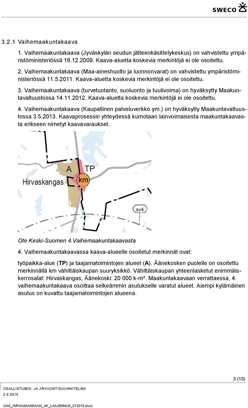 Vaihemaakuntakaava (turvetuotanto, suoluonto ja tuulivoima) on hyväksytty Maakuntavaltuustossa 14.11.2012. Kaava-aluetta koskevia merkintöjä ei ole osoitettu. 4.