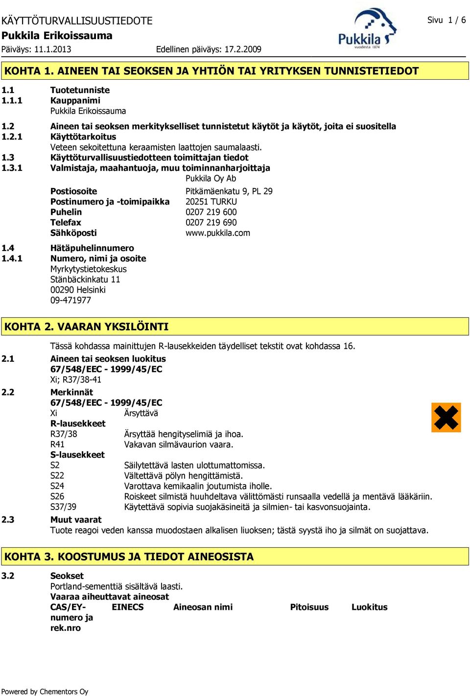 3.1 Valmistaja, maahantuoja, muu toiminnanharjoittaja Pukkila Oy Ab Postiosoite Pitkämäenkatu 9, PL 29 Postinumero ja -toimipaikka 20251 TURKU Puhelin 0207 219 600 Telefax 0207 219 690 Sähköposti www.