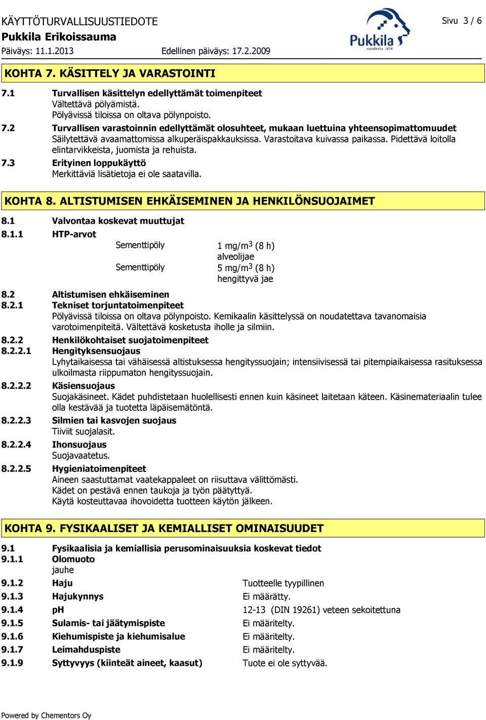 ALTISTUMISEN EHKÄISEMINEN JA HENKILÖNSUOJAIMET 8.1 Valvontaa koskevat muuttujat 8.1.1 HTP-arvot Sementtipöly Sementtipöly 1 mg/m 3 (8 h) alveolijae 5 mg/m 3 (8 h) hengittyvä jae 8.