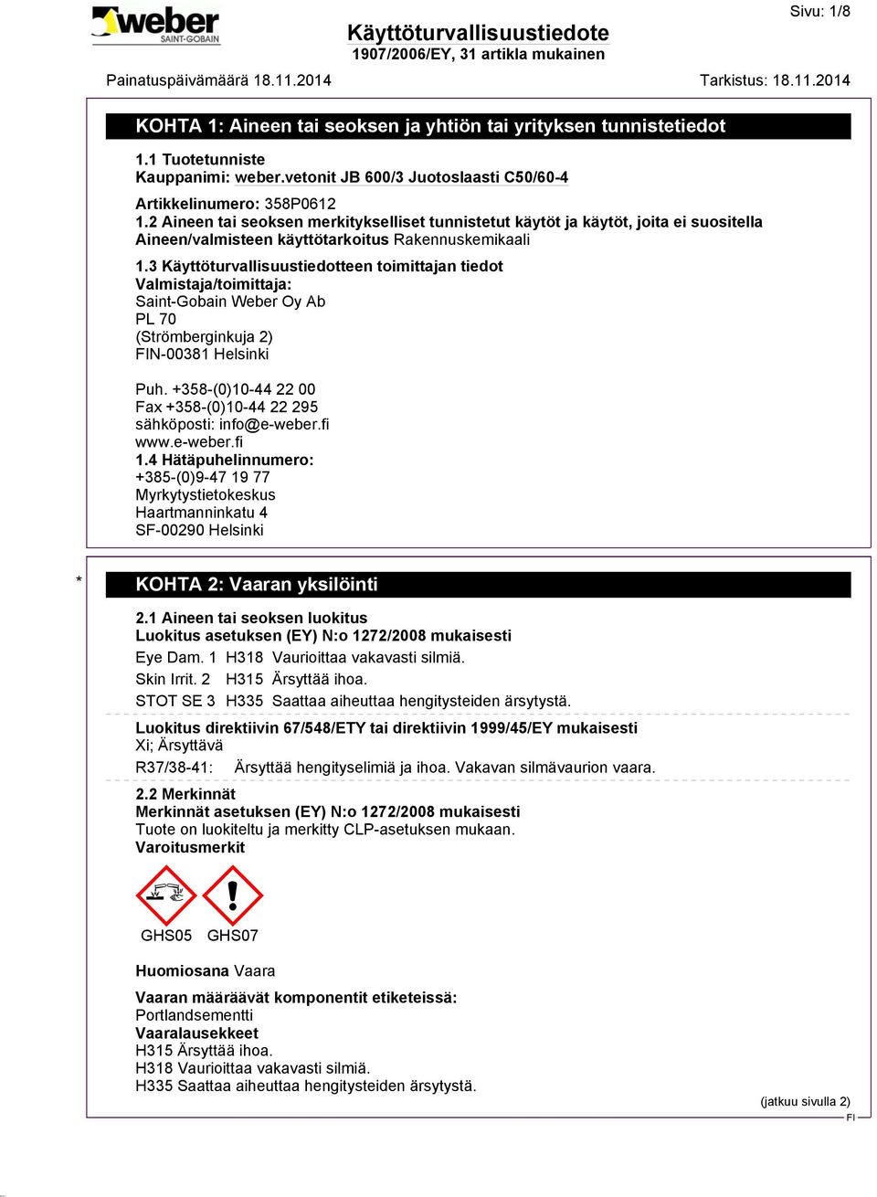 3 Käyttöturvallisuustiedotteen toimittajan tiedot Valmistaja/toimittaja: Saint-Gobain Weber Oy Ab PL 70 (Strömberginkuja 2) N-00381 Helsinki Puh.