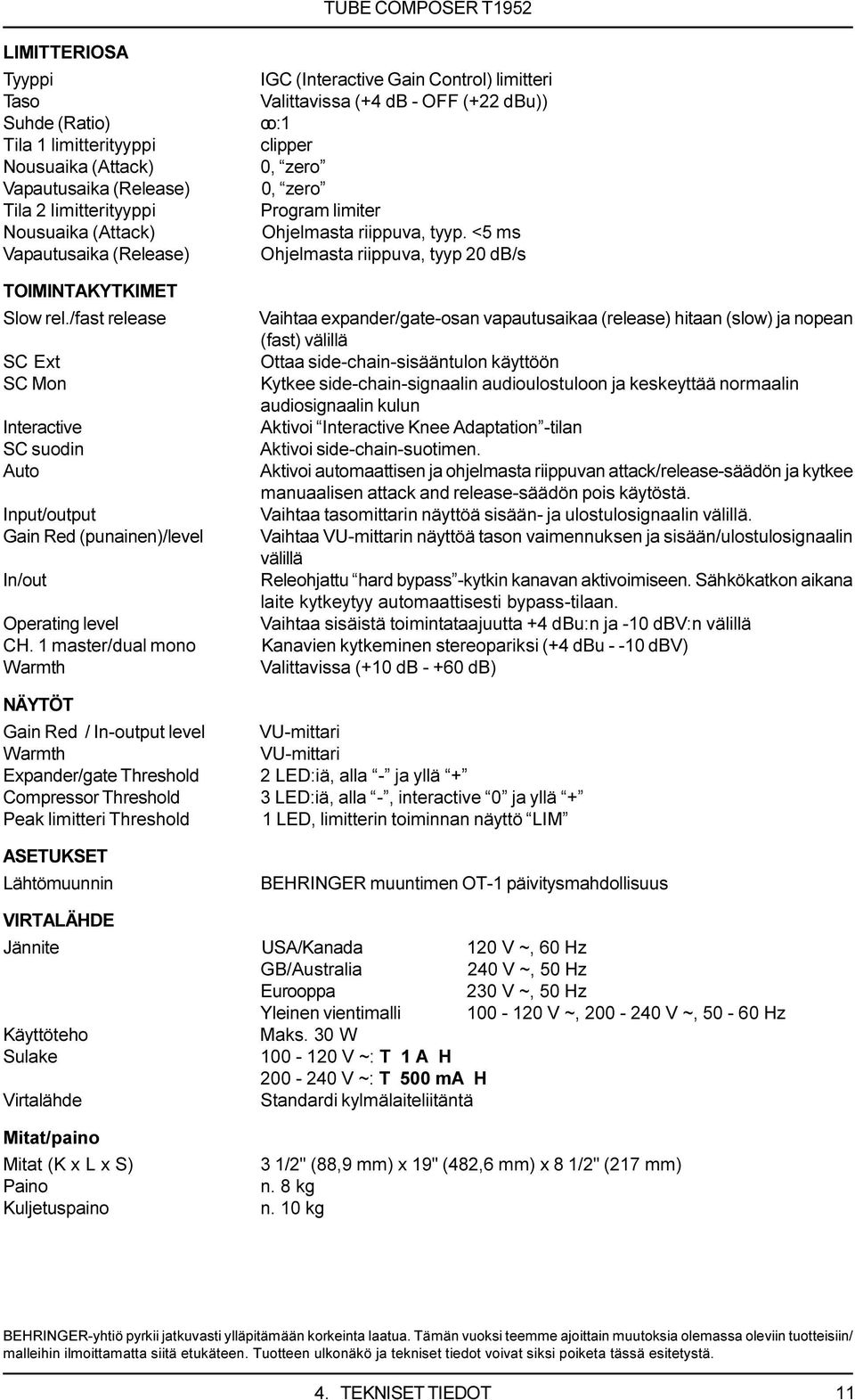 1 master/dual mono Warmth IGC (Interactive Gain Control) limitteri Valittavissa (+4 db - OFF (+22 dbu)) oo:1 clipper 0, zero 0, zero Program limiter Ohjelmasta riippuva, tyyp.