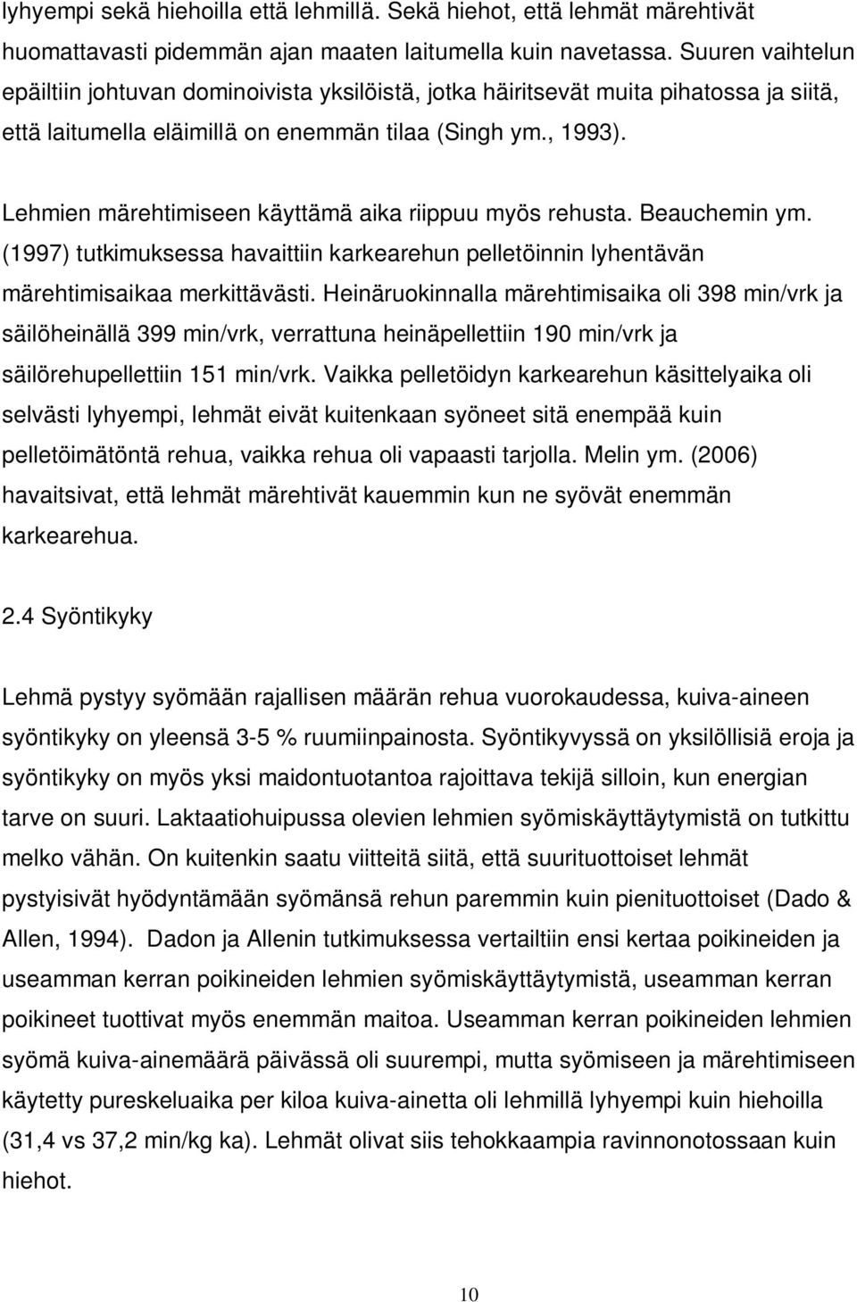 Lehmien märehtimiseen käyttämä aika riippuu myös rehusta. Beauchemin ym. (1997) tutkimuksessa havaittiin karkearehun pelletöinnin lyhentävän märehtimisaikaa merkittävästi.