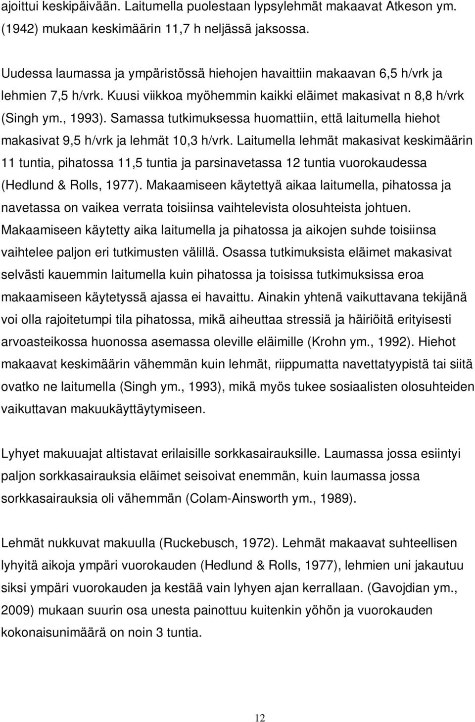 Samassa tutkimuksessa huomattiin, että laitumella hiehot makasivat 9,5 h/vrk ja lehmät 10,3 h/vrk.