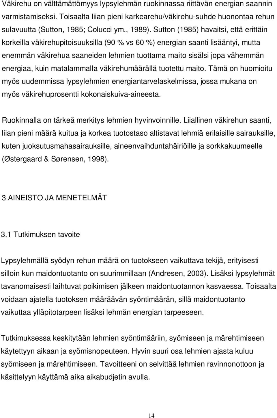 Sutton (1985) havaitsi, että erittäin korkeilla väkirehupitoisuuksilla (90 % vs 60 %) energian saanti lisääntyi, mutta enemmän väkirehua saaneiden lehmien tuottama maito sisälsi jopa vähemmän