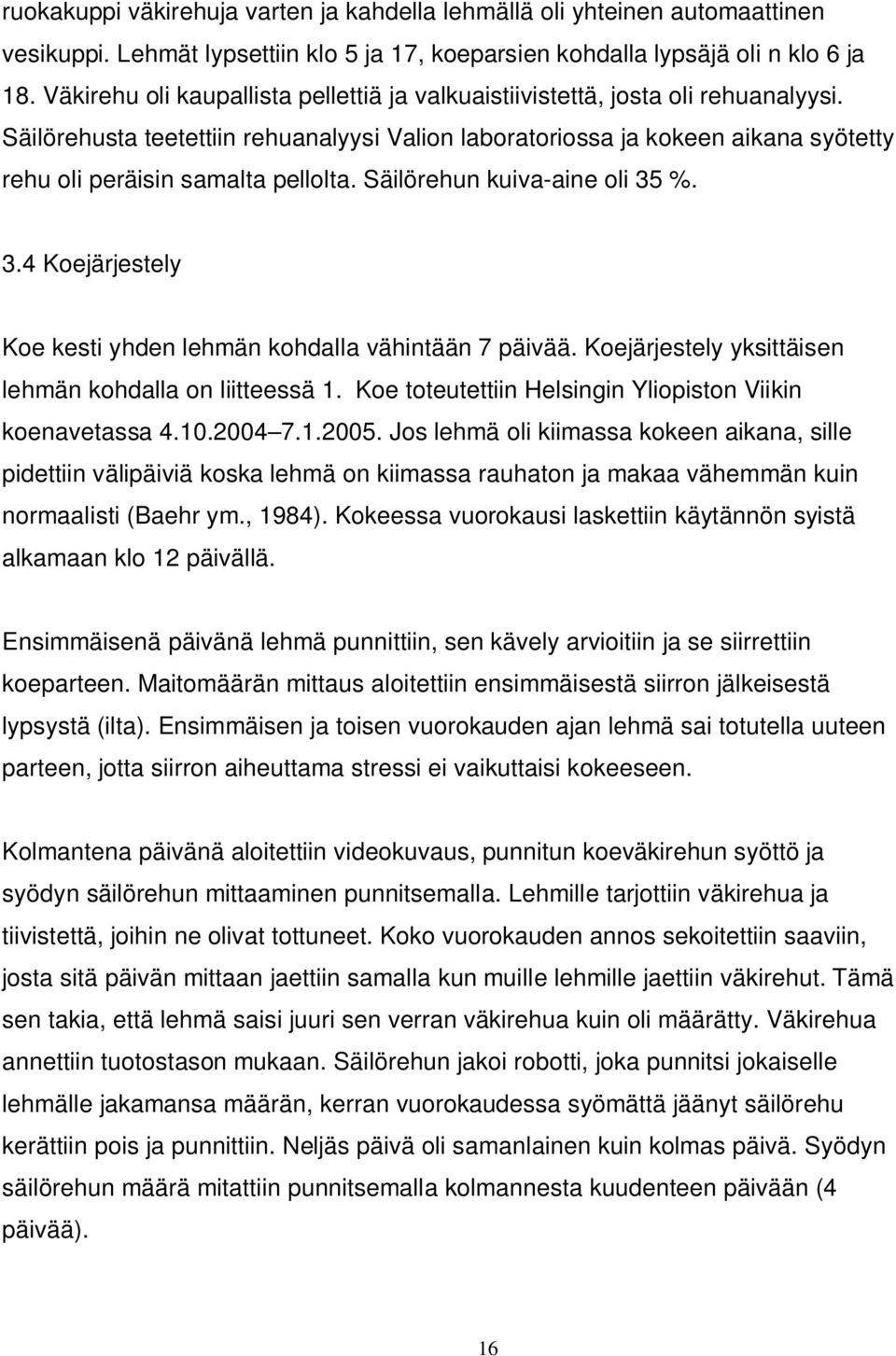 Säilörehusta teetettiin rehuanalyysi Valion laboratoriossa ja kokeen aikana syötetty rehu oli peräisin samalta pellolta. Säilörehun kuiva-aine oli 35