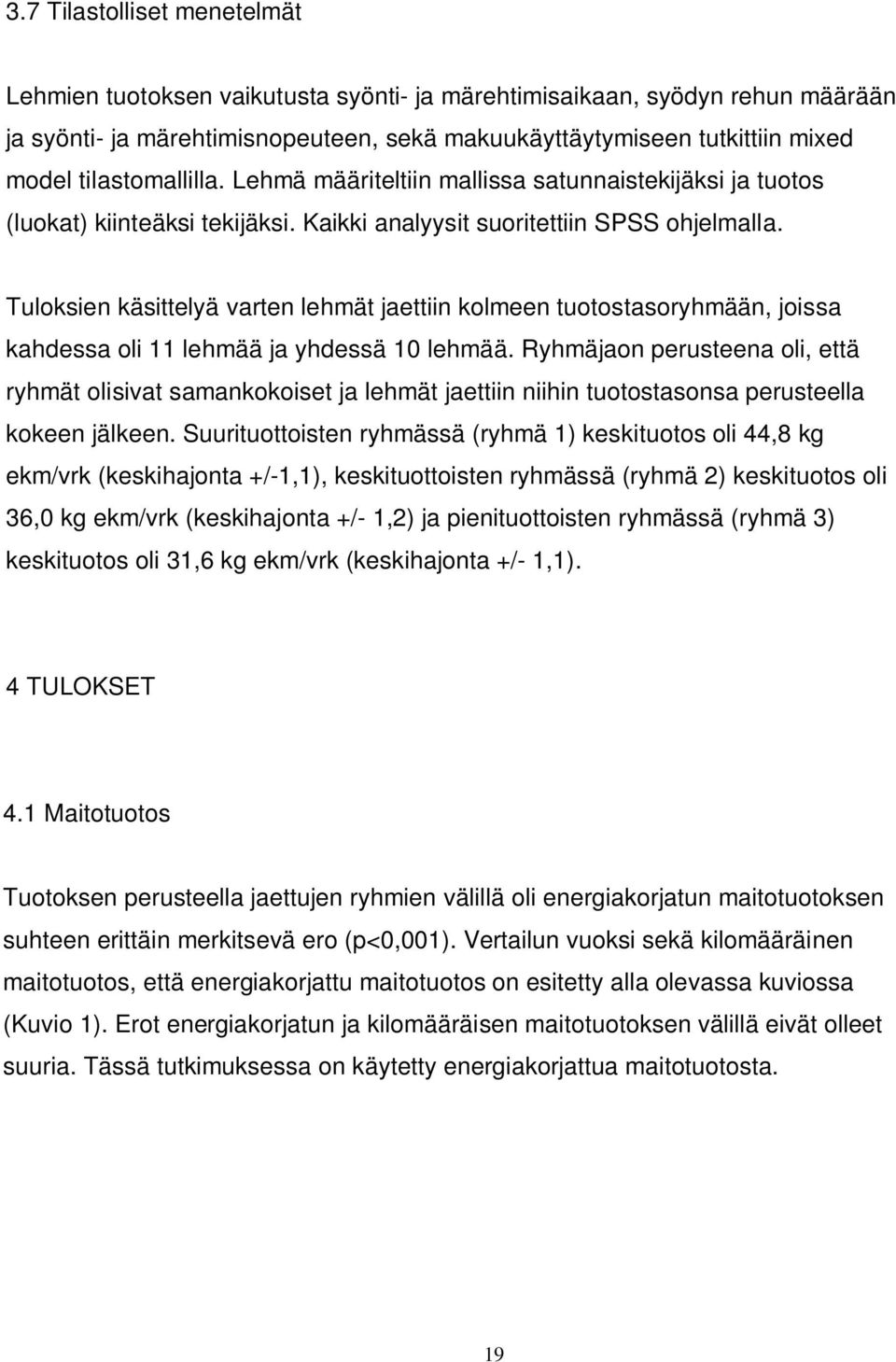 Tuloksien käsittelyä varten lehmät jaettiin kolmeen tuotostasoryhmään, joissa kahdessa oli 11 lehmää ja yhdessä 10 lehmää.