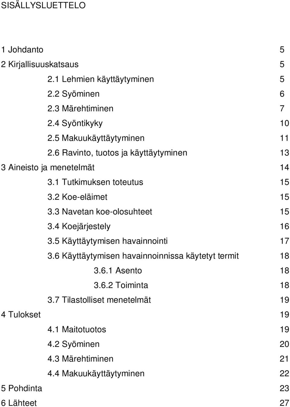 3 Navetan koe-olosuhteet 15 3.4 Koejärjestely 16 3.5 Käyttäytymisen havainnointi 17 3.6 Käyttäytymisen havainnoinnissa käytetyt termit 18 3.6.1 Asento 18 3.