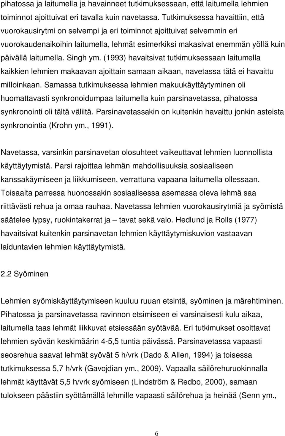 laitumella. Singh ym. (1993) havaitsivat tutkimuksessaan laitumella kaikkien lehmien makaavan ajoittain samaan aikaan, navetassa tätä ei havaittu milloinkaan.