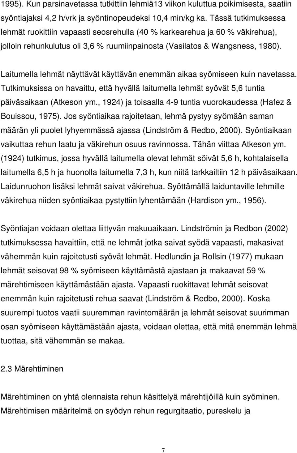 Laitumella lehmät näyttävät käyttävän enemmän aikaa syömiseen kuin navetassa. Tutkimuksissa on havaittu, että hyvällä laitumella lehmät syövät 5,6 tuntia päiväsaikaan (Atkeson ym.