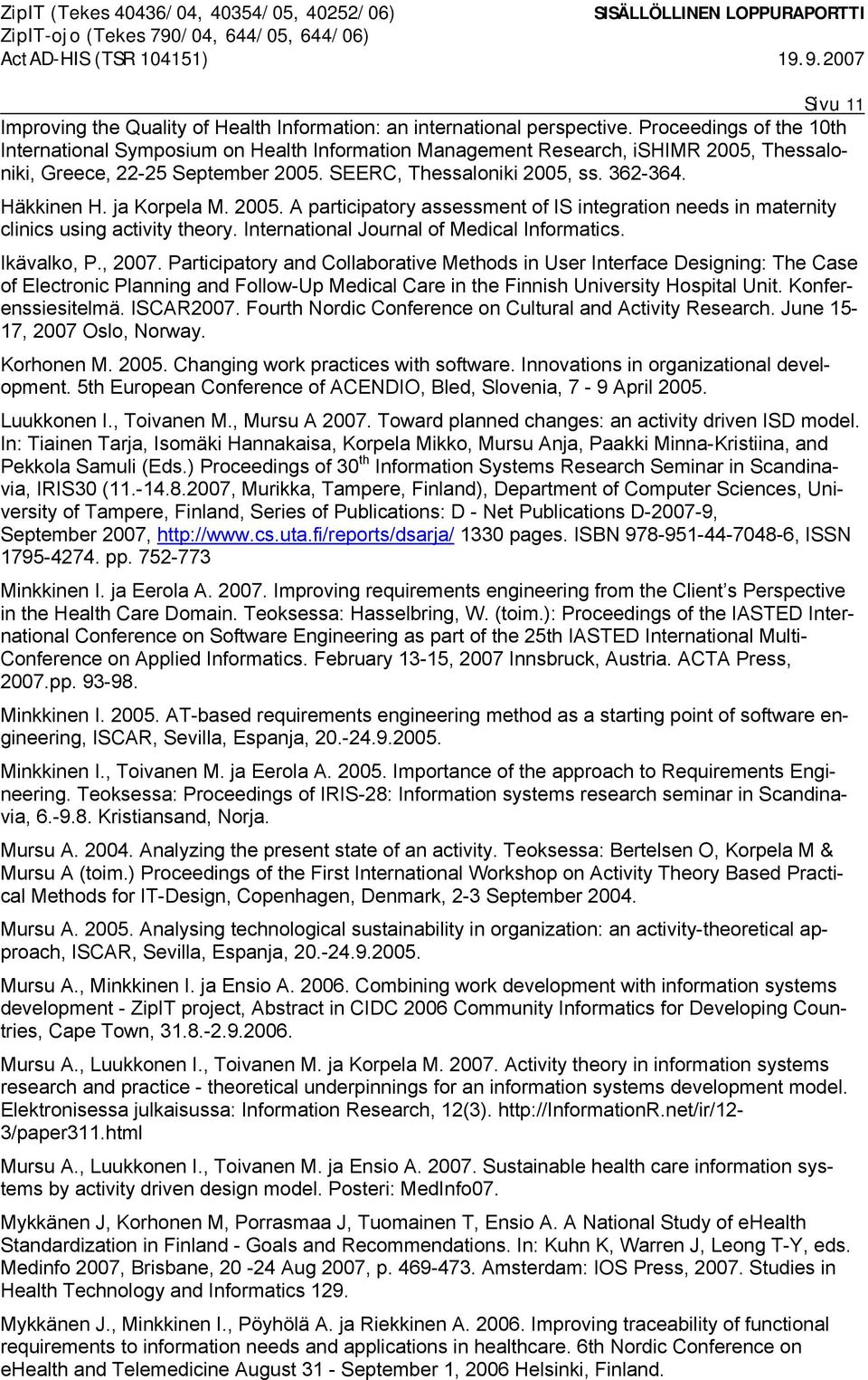 ja Korpela M. 2005. A participatory assessment of IS integration needs in maternity clinics using activity theory. International Journal of Medical Informatics. Ikävalko, P., 2007.