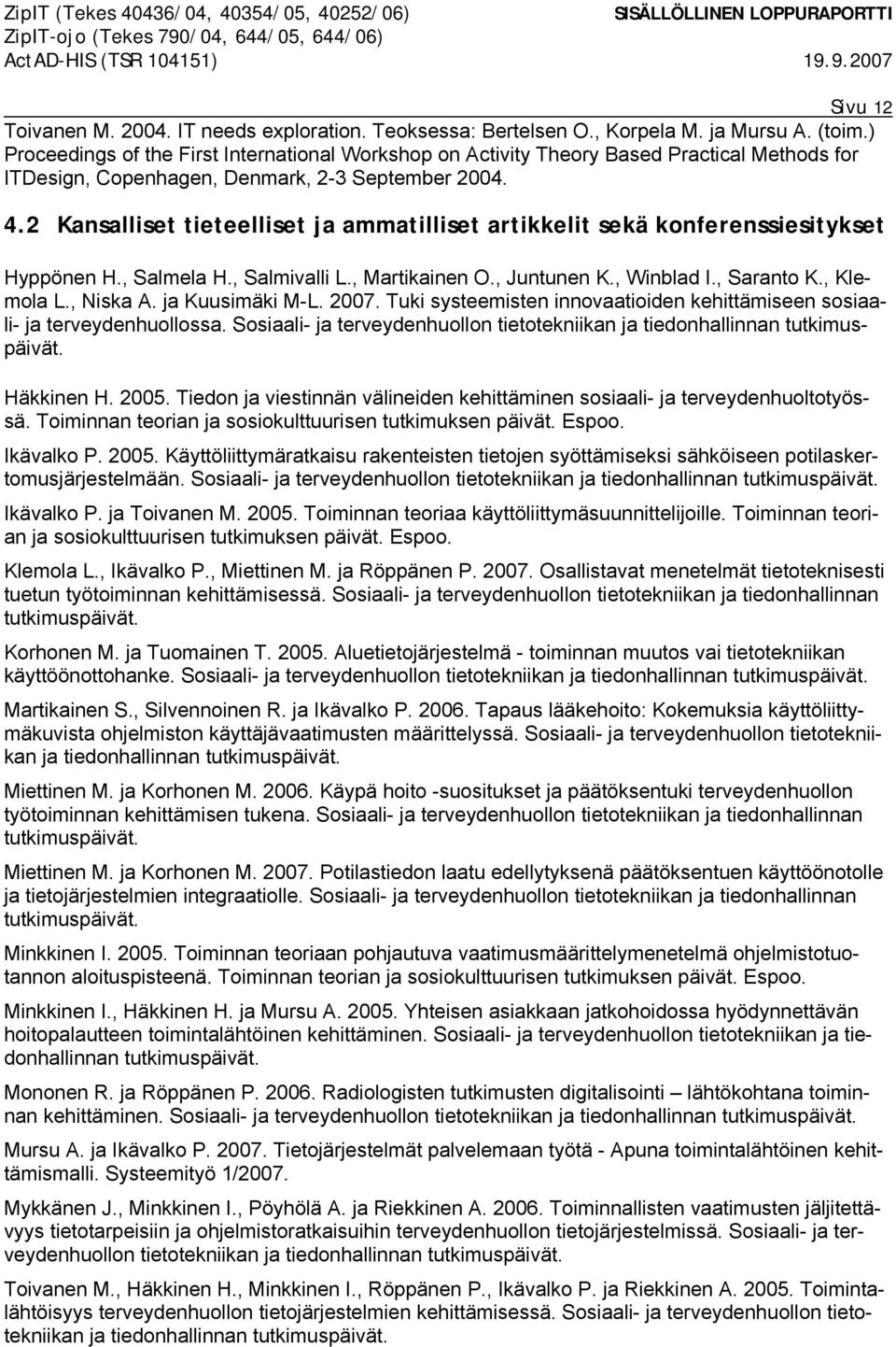 2 Kansalliset tieteelliset ja ammatilliset artikkelit sekä konferenssiesitykset Hyppönen H., Salmela H., Salmivalli L., Martikainen O., Juntunen K., Winblad I., Saranto K., Klemola L., Niska A.