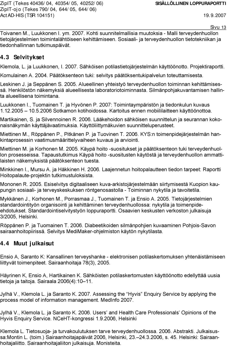 Komulainen A. 2004. Päätöksenteon tuki: selvitys päätöksentukipalvelun toteuttamisesta. Leskinen J. ja Seppänen S. 2005. Alueellinen yhteistyö terveydenhuollon toiminnan kehittämisessä.