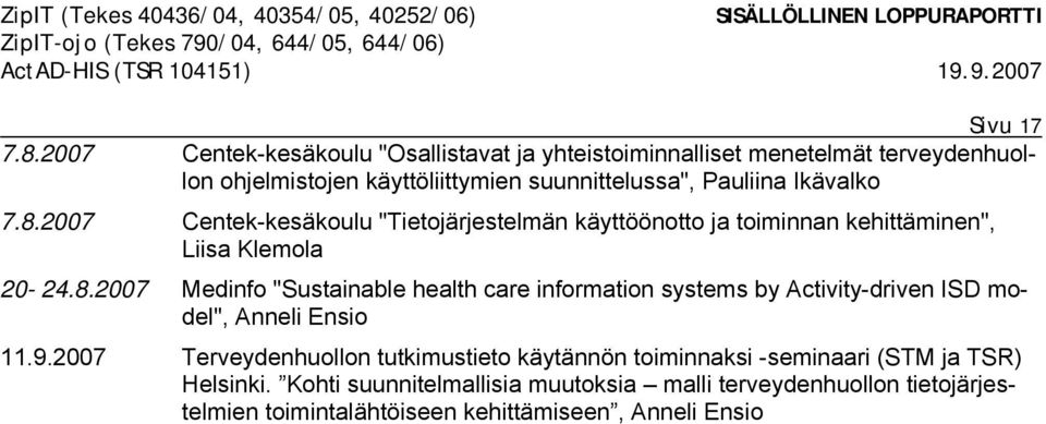 Ikävalko 7.8.2007 Centek-kesäkoulu "Tietojärjestelmän käyttöönotto ja toiminnan kehittäminen", Liisa Klemola 20-24.8.2007 Medinfo "Sustainable health care information systems by Activity-driven ISD model", Anneli Ensio 11.