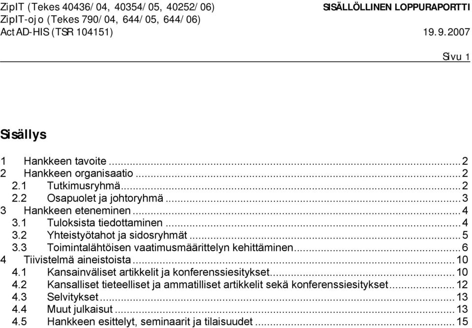 3 Toimintalähtöisen vaatimusmäärittelyn kehittäminen...6 4 Tiivistelmä aineistoista...10 4.